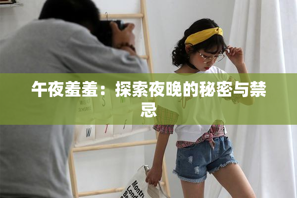 午夜羞羞：探索夜晚的秘密与禁忌