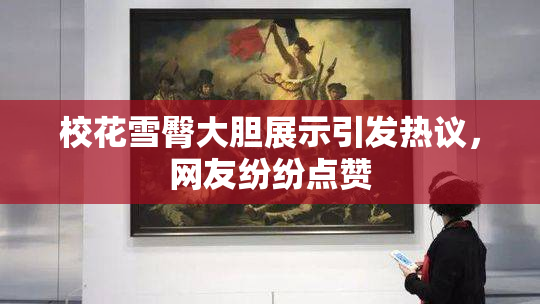 校花雪臀大胆展示引发热议，网友纷纷点赞