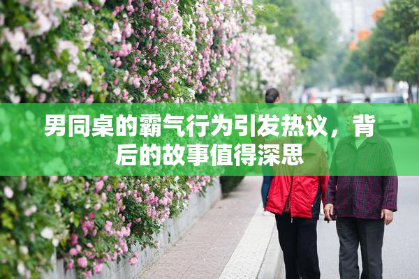 男同桌的霸气行为引发热议，背后的故事值得深思
