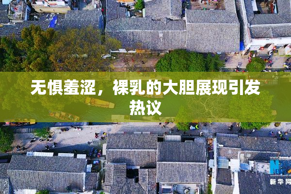 无惧羞涩，裸乳的大胆展现引发热议