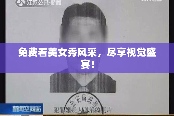 免费看美女秀风采，尽享视觉盛宴！