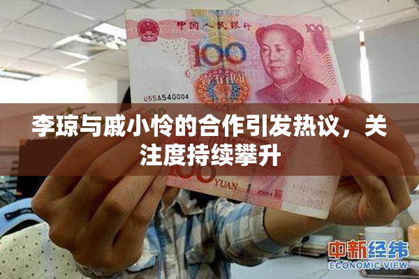 李琼与戚小怜的合作引发热议，关注度持续攀升