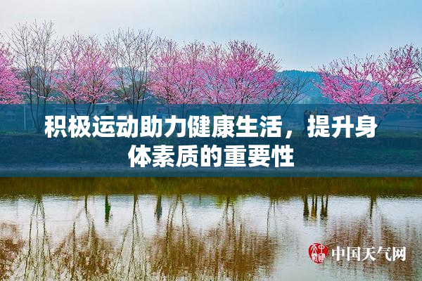 积极运动助力健康生活，提升身体素质的重要性