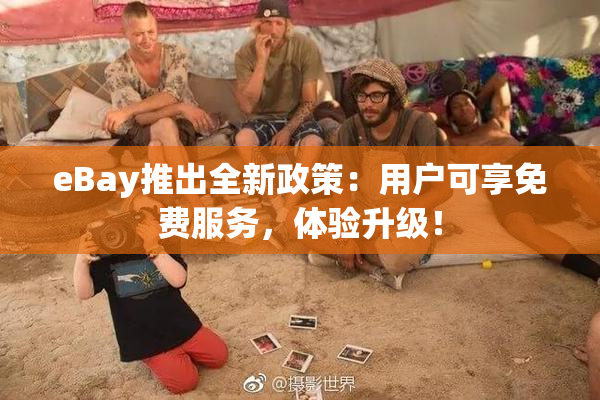 eBay推出全新政策：用户可享免费服务，体验升级！