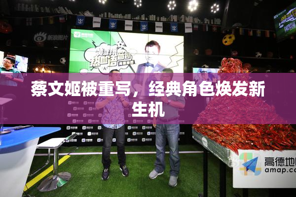 蔡文姬被重写，经典角色焕发新生机