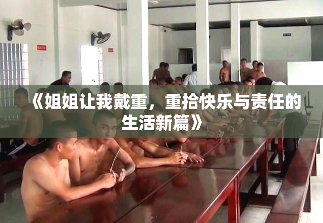 《姐姐让我戴重，重拾快乐与责任的生活新篇》