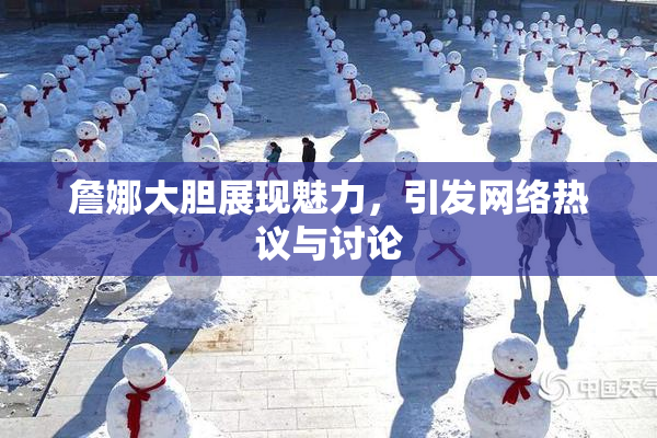 詹娜大胆展现魅力，引发网络热议与讨论