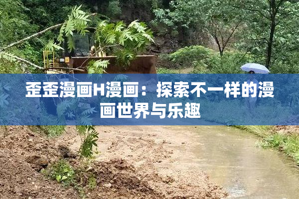 歪歪漫画H漫画：探索不一样的漫画世界与乐趣