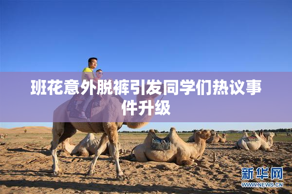 班花意外脱裤引发同学们热议事件升级