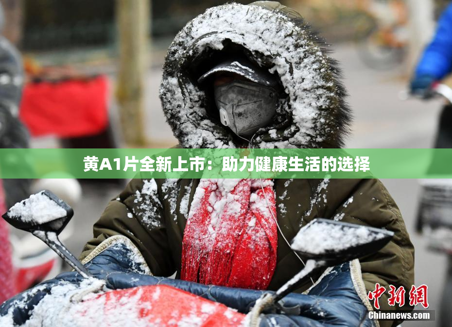 黄A1片全新上市：助力健康生活的选择