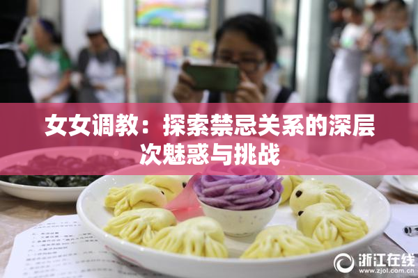 女女调教：探索禁忌关系的深层次魅惑与挑战