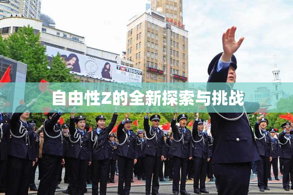 自由性Z的全新探索与挑战