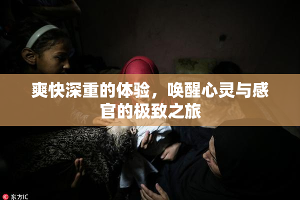 爽快深重的体验，唤醒心灵与感官的极致之旅