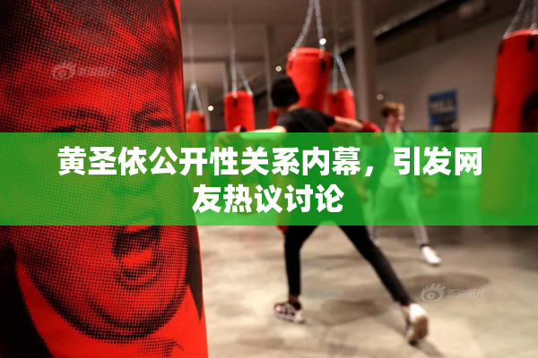 黄圣依公开性关系内幕，引发网友热议讨论