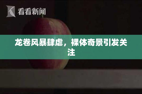 龙卷风暴肆虐，裸体奇景引发关注