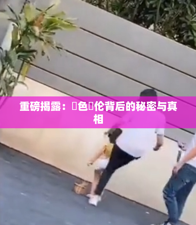 重磅揭露：黃色亂伦背后的秘密与真相