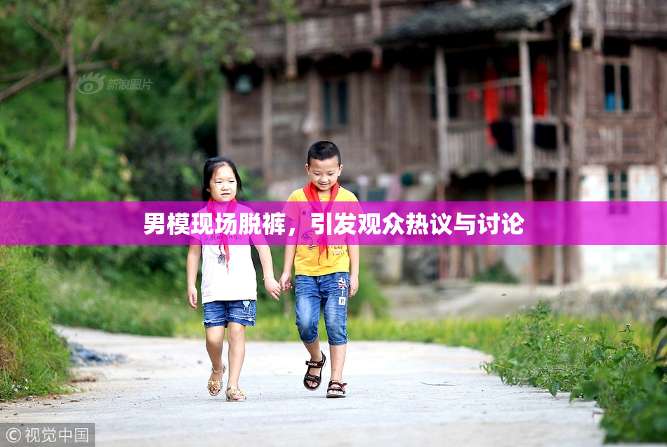 男模现场脱裤，引发观众热议与讨论