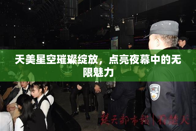 天美星空璀璨绽放，点亮夜幕中的无限魅力