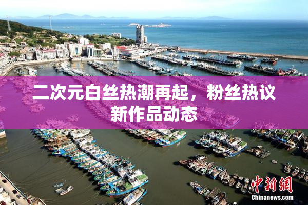 二次元白丝热潮再起，粉丝热议新作品动态
