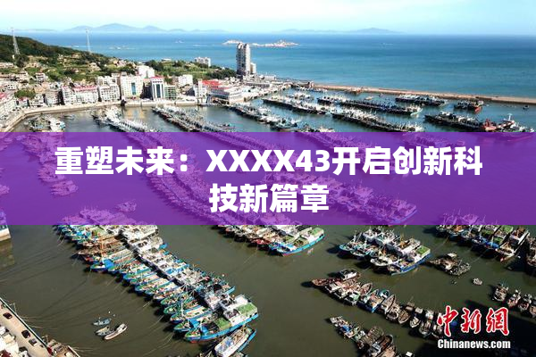 重塑未来：XXXX43开启创新科技新篇章