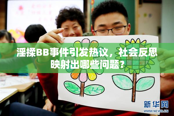 淫揉BB事件引发热议，社会反思映射出哪些问题？