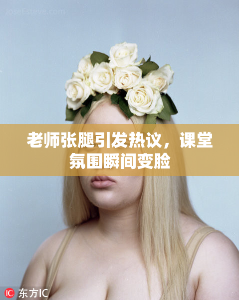 老师张腿引发热议，课堂氛围瞬间变脸