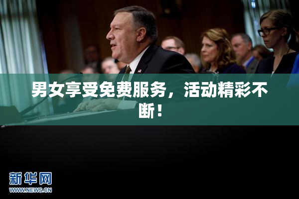 男女享受免费服务，活动精彩不断！