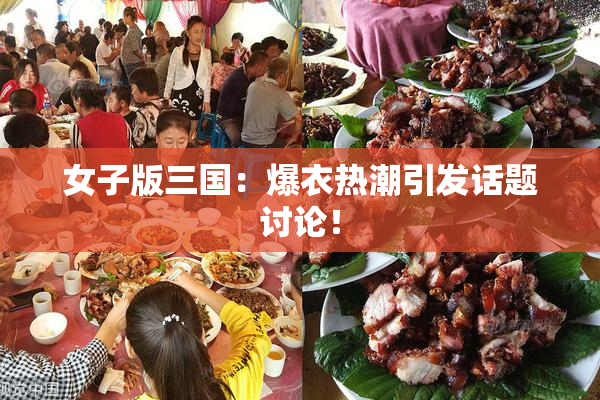 女子版三国：爆衣热潮引发话题讨论！