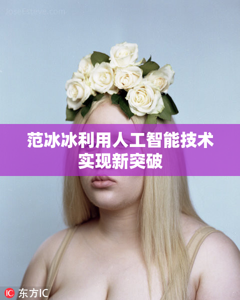范冰冰利用人工智能技术实现新突破