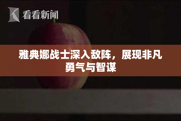 雅典娜战士深入敌阵，展现非凡勇气与智谋