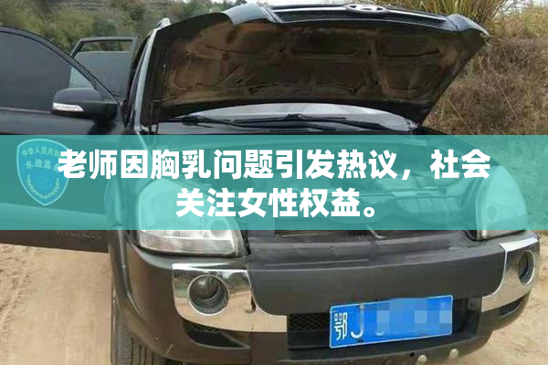 老师因胸乳问题引发热议，社会关注女性权益。