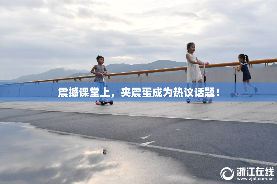 震撼课堂上，夹震蛋成为热议话题！