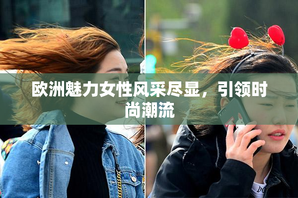 欧洲魅力女性风采尽显，引领时尚潮流