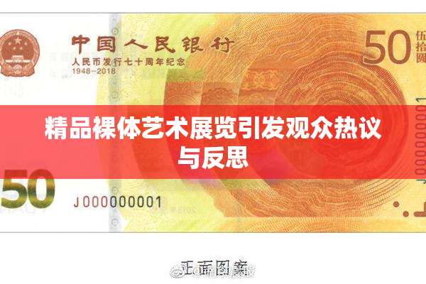 精品裸体艺术展览引发观众热议与反思