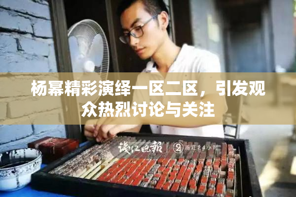 杨幂精彩演绎一区二区，引发观众热烈讨论与关注