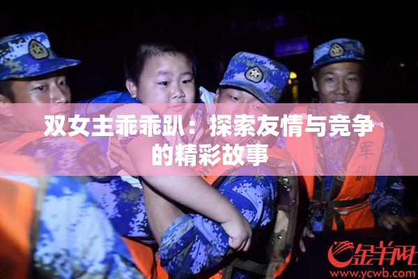 双女主乖乖趴：探索友情与竞争的精彩故事