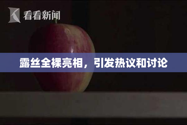 露丝全裸亮相，引发热议和讨论