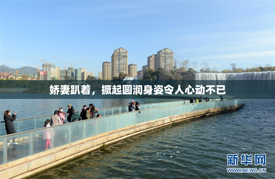 娇妻趴着，撅起圆润身姿令人心动不已
