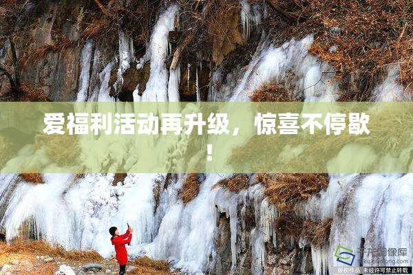 爱福利活动再升级，惊喜不停歇！