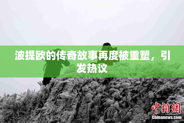 波提欧的传奇故事再度被重塑，引发热议