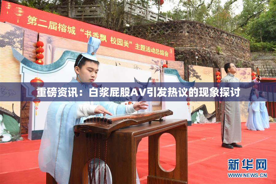 重磅资讯：白浆屁股AV引发热议的现象探讨