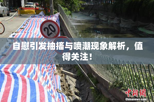 自慰引发抽搐与喷潮现象解析，值得关注！