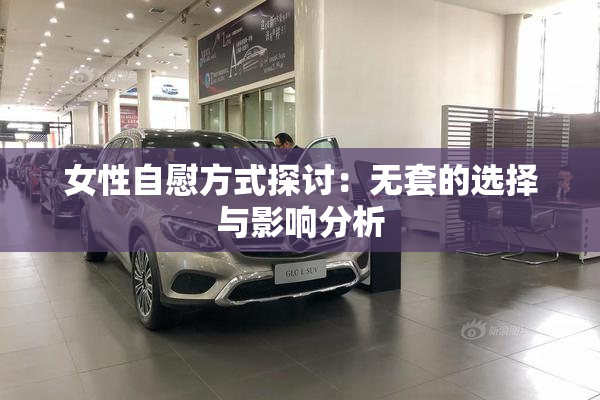 女性自慰方式探讨：无套的选择与影响分析