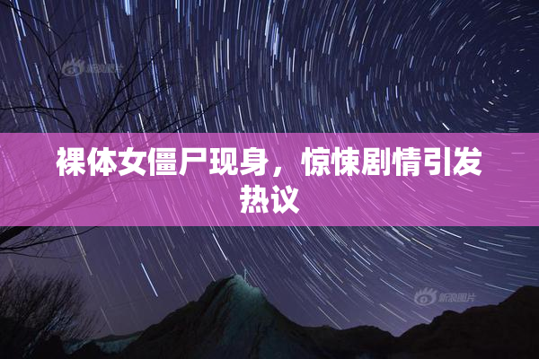 裸体女僵尸现身，惊悚剧情引发热议