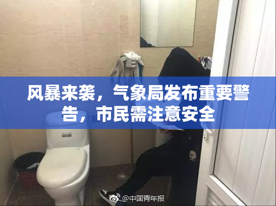 风暴来袭，气象局发布重要警告，市民需注意安全