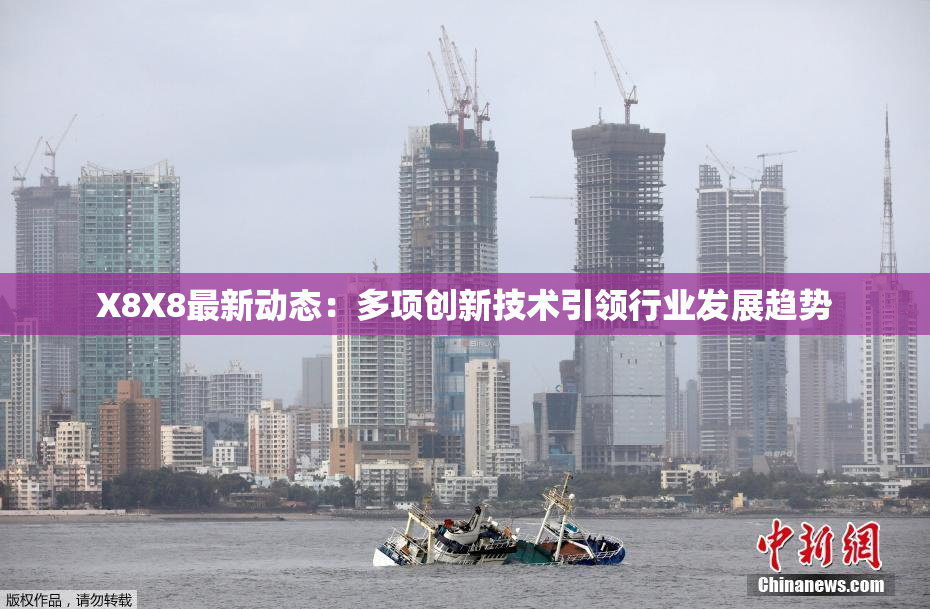 X8X8最新动态：多项创新技术引领行业发展趋势