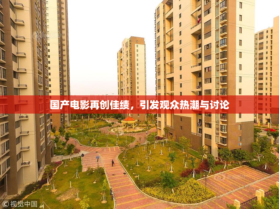 国产电影再创佳绩，引发观众热潮与讨论
