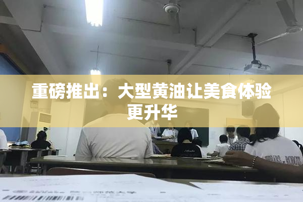 重磅推出：大型黄油让美食体验更升华