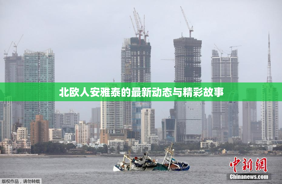 北欧人安雅泰的最新动态与精彩故事