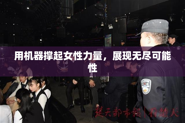 用机器撑起女性力量，展现无尽可能性